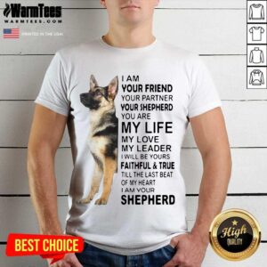 Awesome German Shepherd I’m Your Friend Your Partner Your Shepherd You Are Me Life Shirt