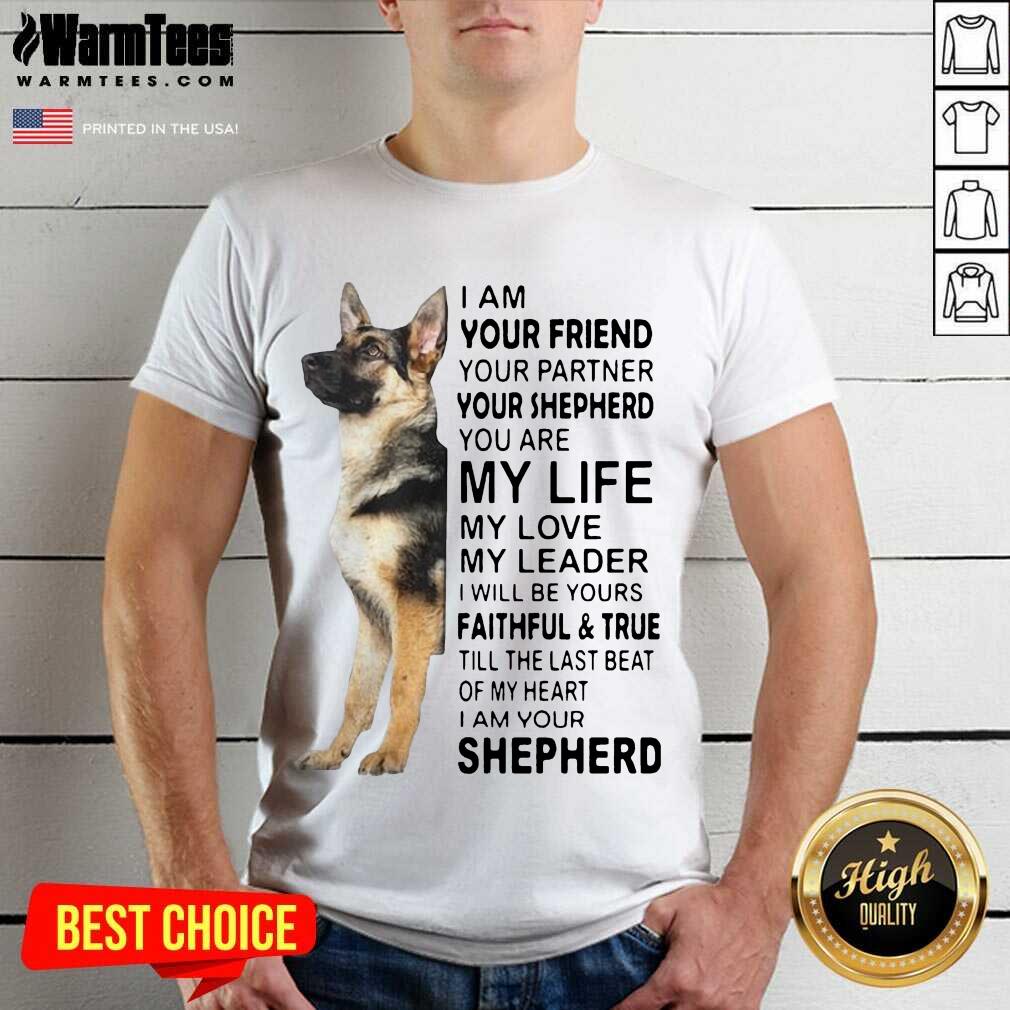 Awesome German Shepherd I’m Your Friend Your Partner Your Shepherd You Are Me Life Shirt