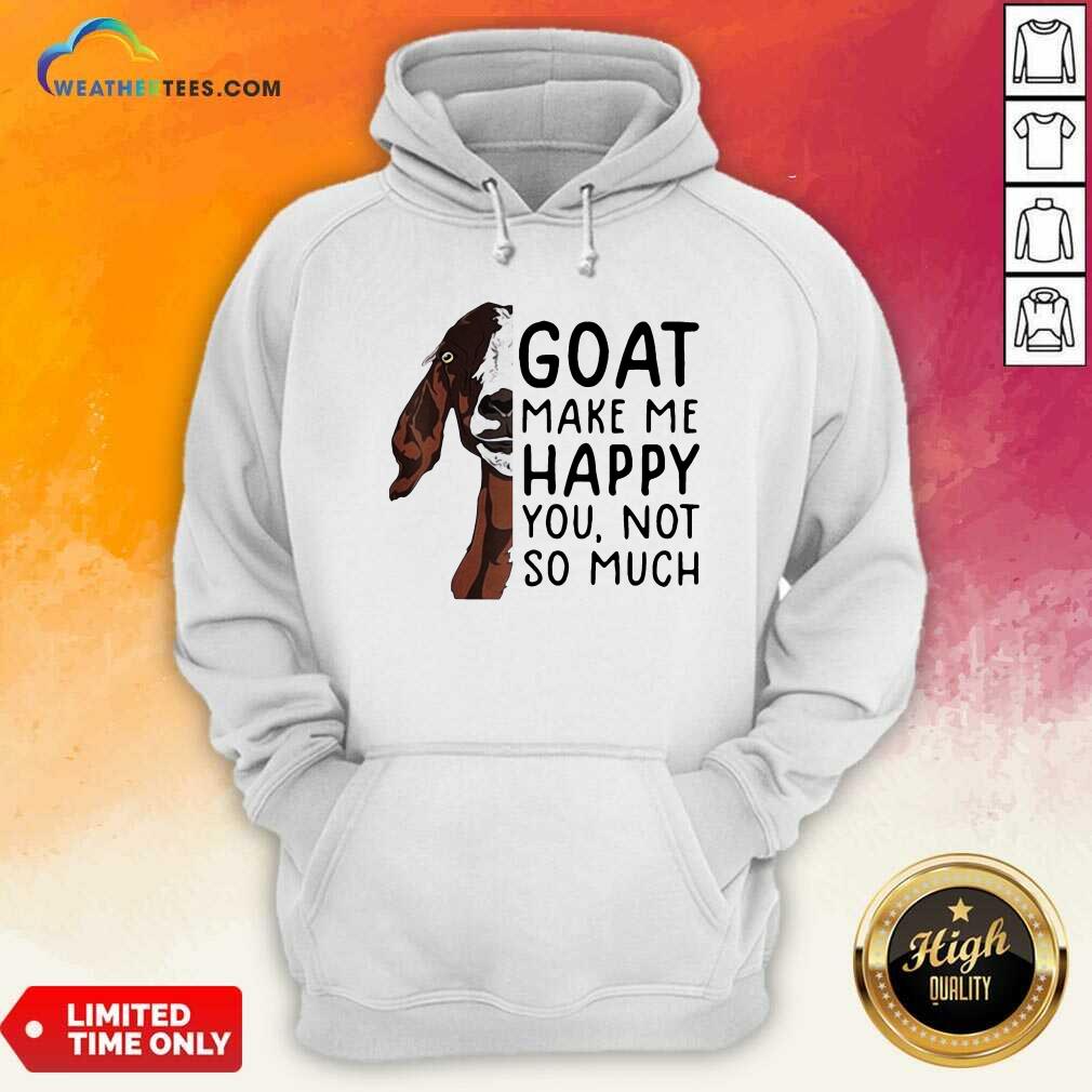 Awesome Goat Goats Make Me Happy You Not So Much Shirt - Image 5
