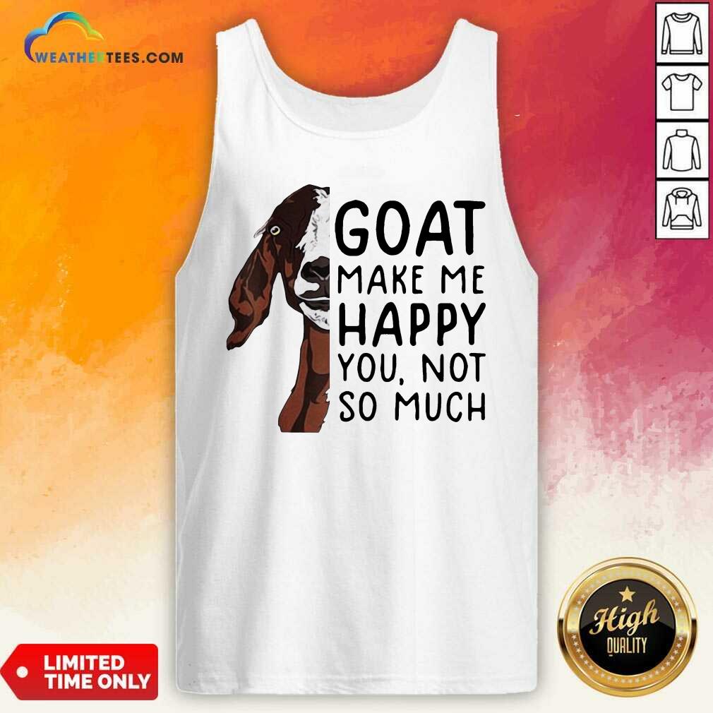 Awesome Goat Goats Make Me Happy You Not So Much Shirt - Image 4