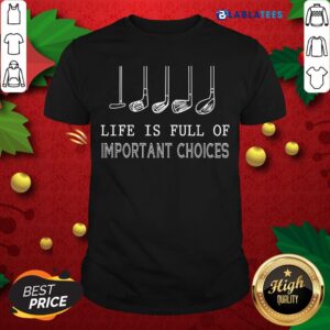 Awesome Golf Life Is Full Of Important Choices Shirt