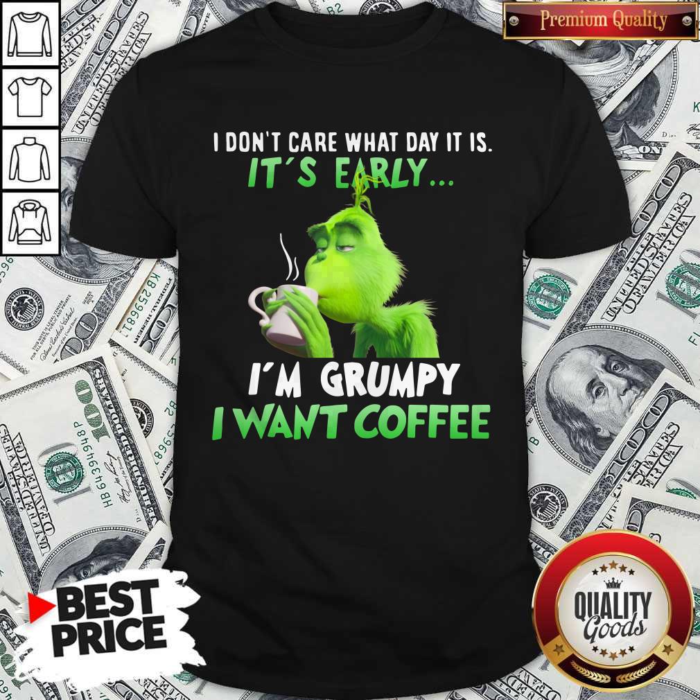 Awesome Grinch I Don’t Care What Day It Is It’s Early I’m Grumpy I Want Coffee Shirt