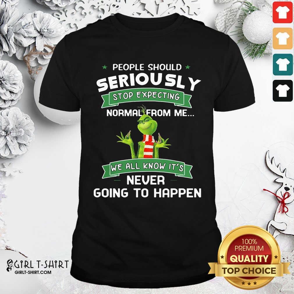 Awesome Grinch People Should Seriously Stop Expecting Normal From Me We All Know It’s Never Going To Happen Shirt