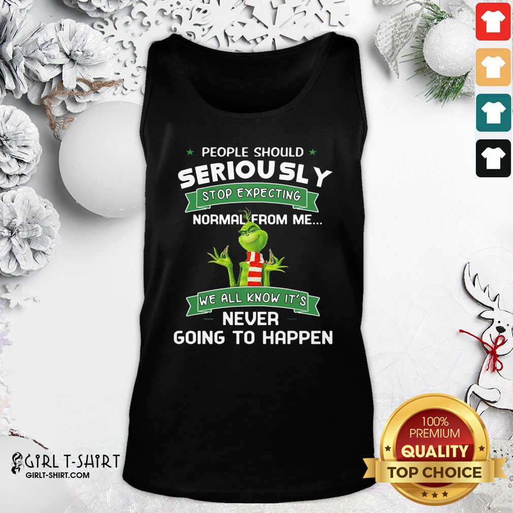 Awesome Grinch People Should Seriously Stop Expecting Normal From Me We All Know It’s Never Going To Happen Shirt - Image 3