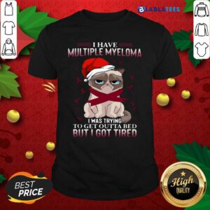 Awesome Grumpy Cat I Have Multiple Myeloma I Was Trying To Get Outta Bed But I Got Tired Shirt