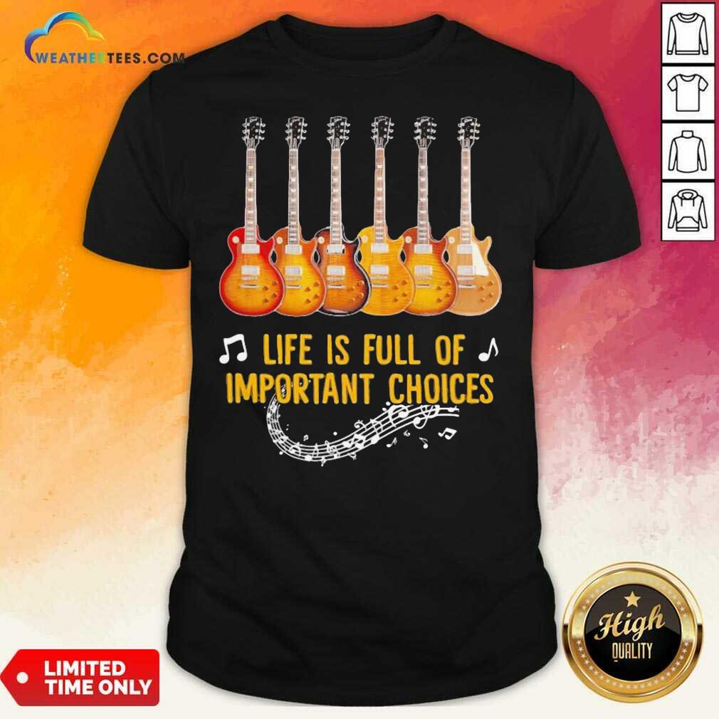 Awesome Guitar Life Is Full Of Important Choices Shirt