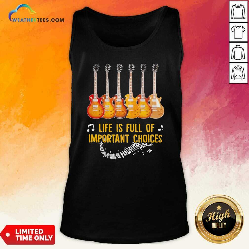 Awesome Guitar Life Is Full Of Important Choices Shirt - Image 4