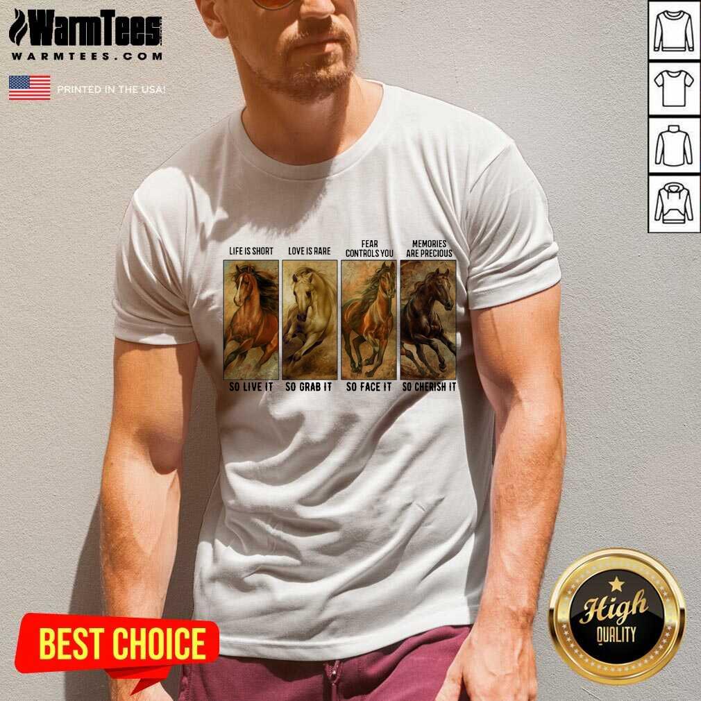 Awesome Horses Life Is Short Love Is Rare Fear Controls You Memories Are Precious Shirt - Image 5
