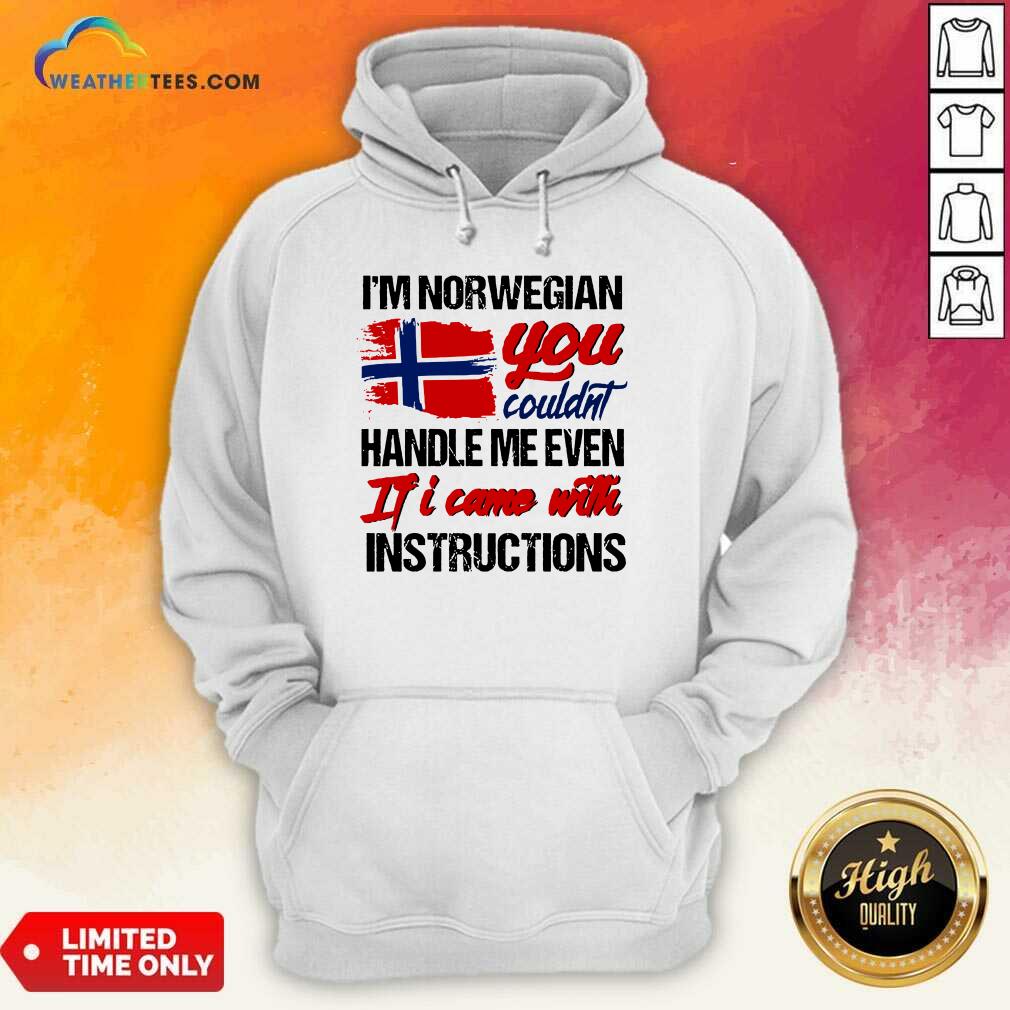 Awesome I Am Norwegian You Could Handle Me Even If I Came With Instruction N Flag Nauy Shirt - Image 5