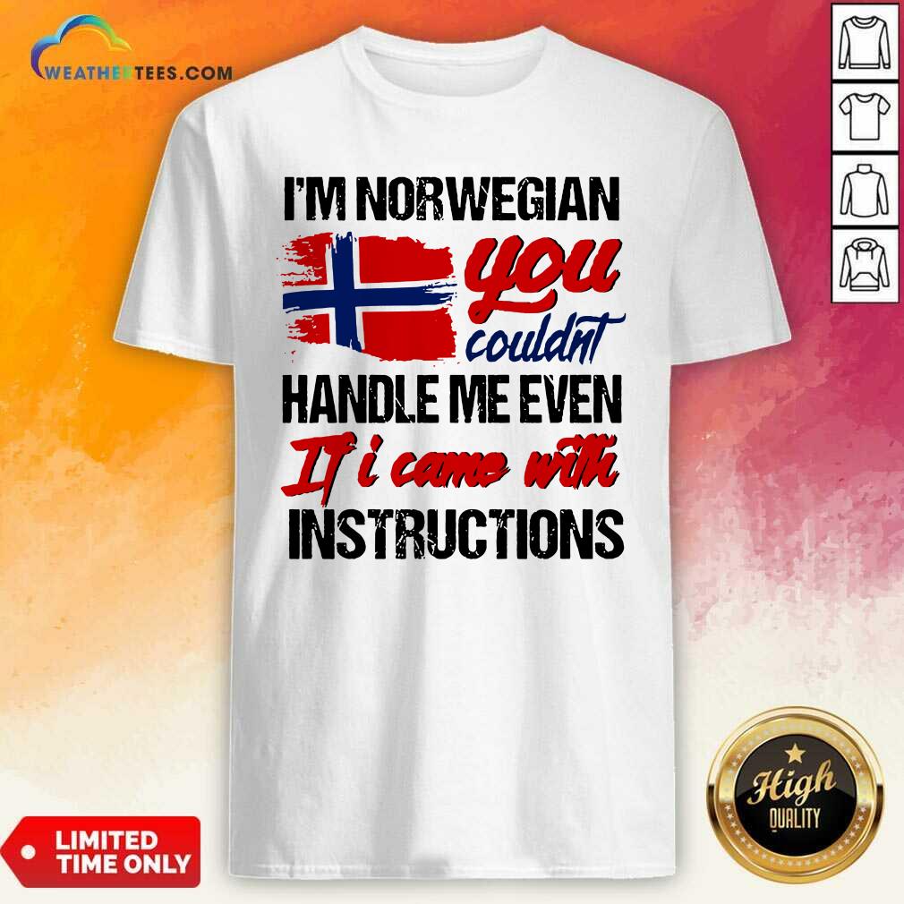 Awesome I Am Norwegian You Could Handle Me Even If I Came With Instruction N Flag Nauy Shirt