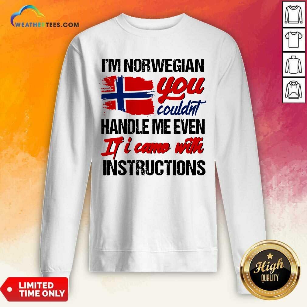 Awesome I Am Norwegian You Could Handle Me Even If I Came With Instruction N Flag Nauy Shirt - Image 4