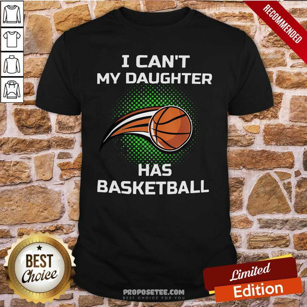 Awesome I Can’t My Daughter Has Basketball Shirt