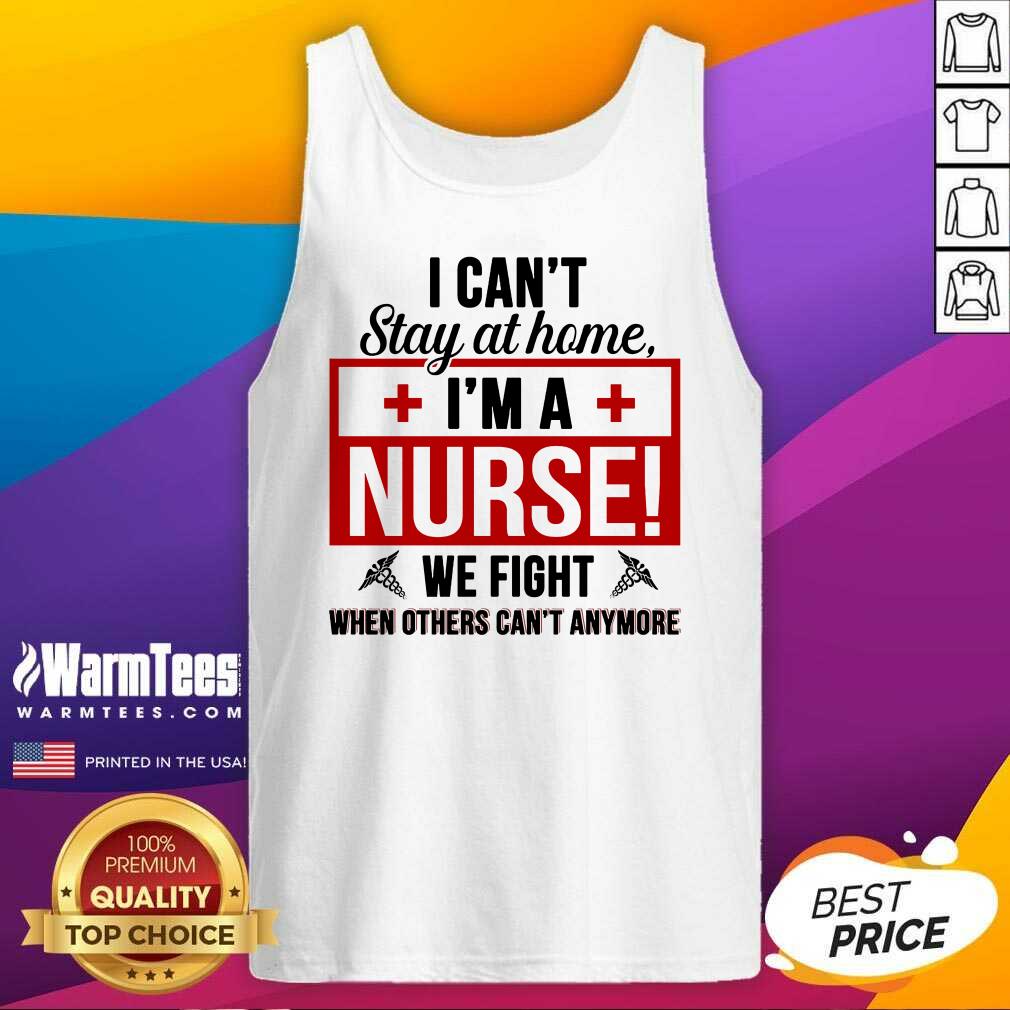 Awesome I Cant Stay At Home Im A Nurse We Fight When Others Cant Anymore Shirt - Image 2