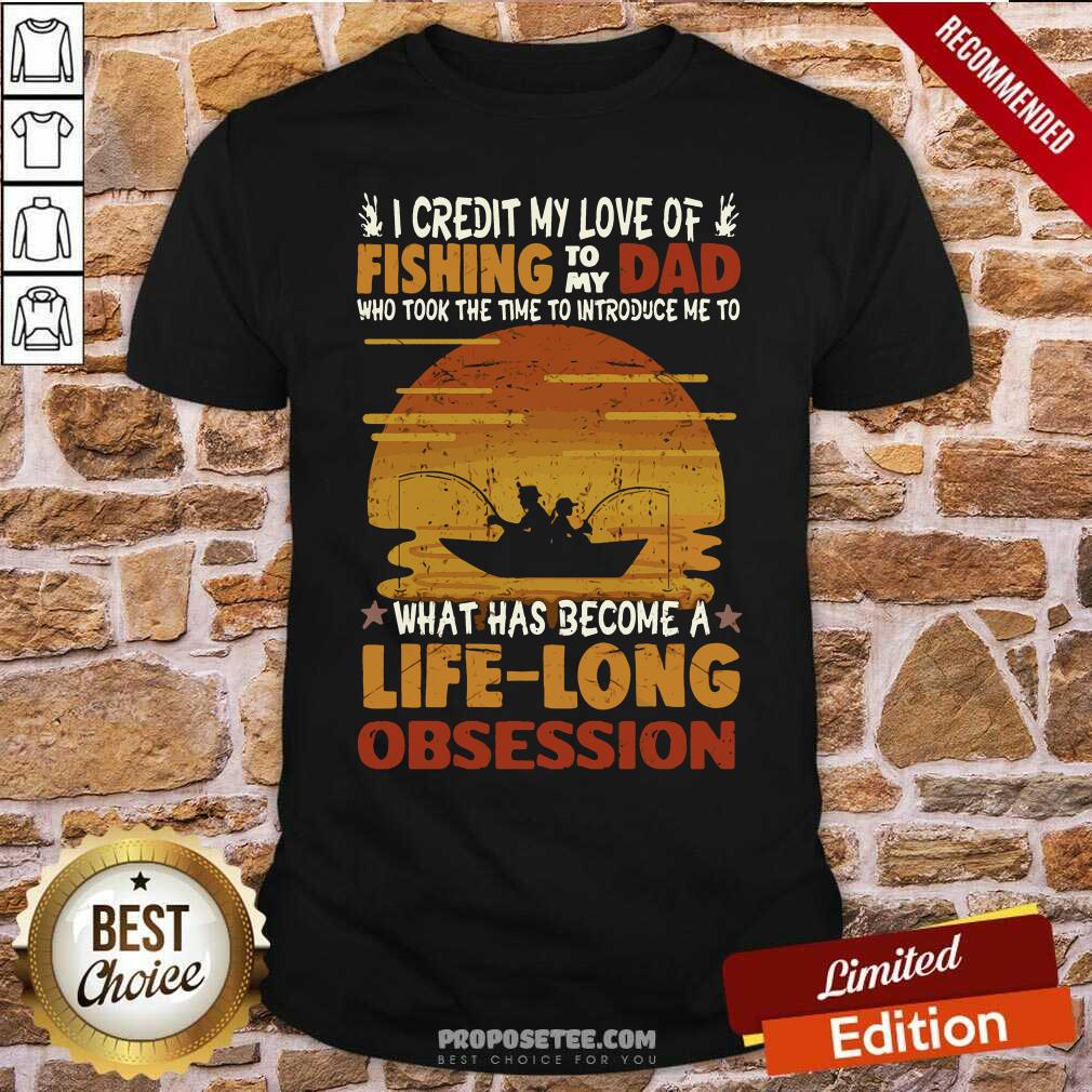 Awesome I Credit My Love Of Fishing To My Dad Life Long Obsession Shirt