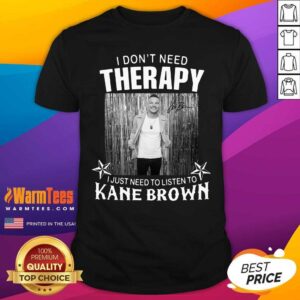 Awesome I Don’t Need Therapy I Just Need To Listen To Kane Brown Shirt