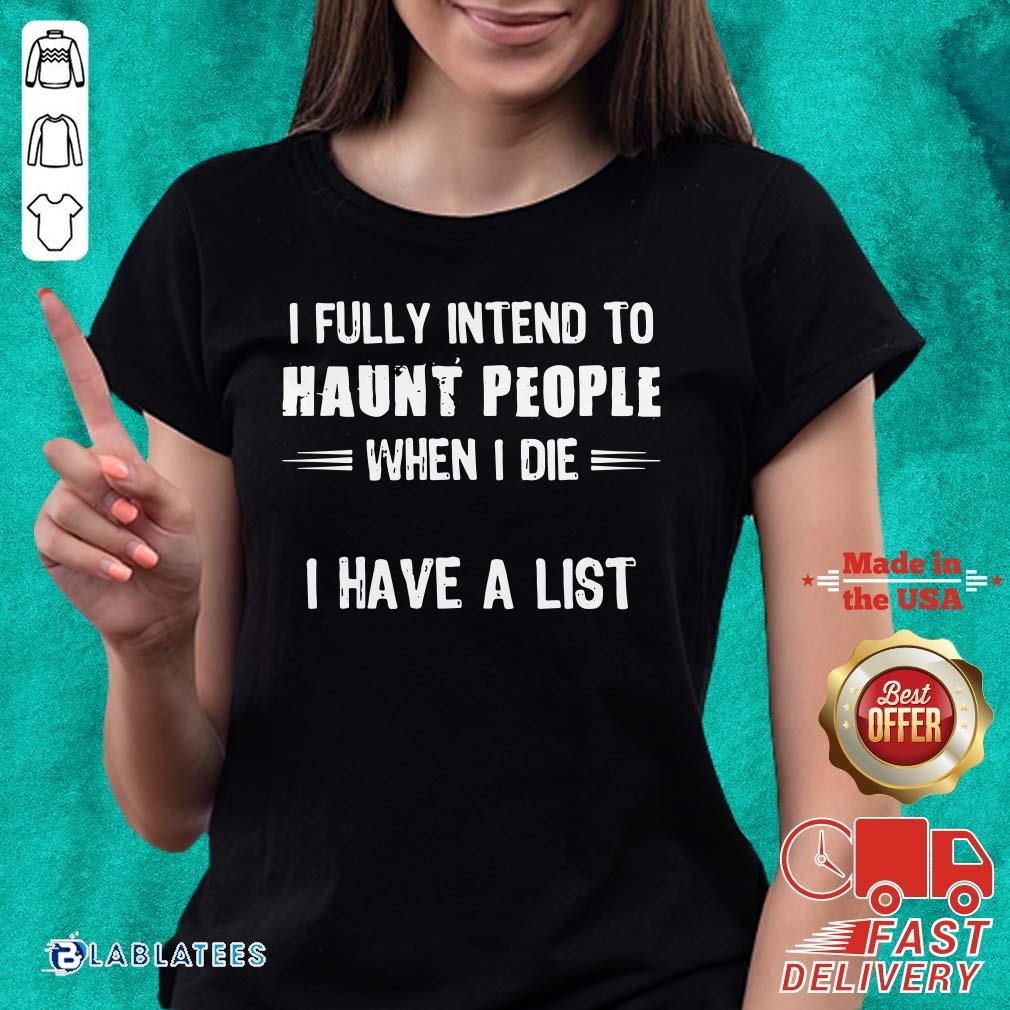 Awesome I Fully Intend To Haunt People When I Die I Have A List Shirt - Image 2