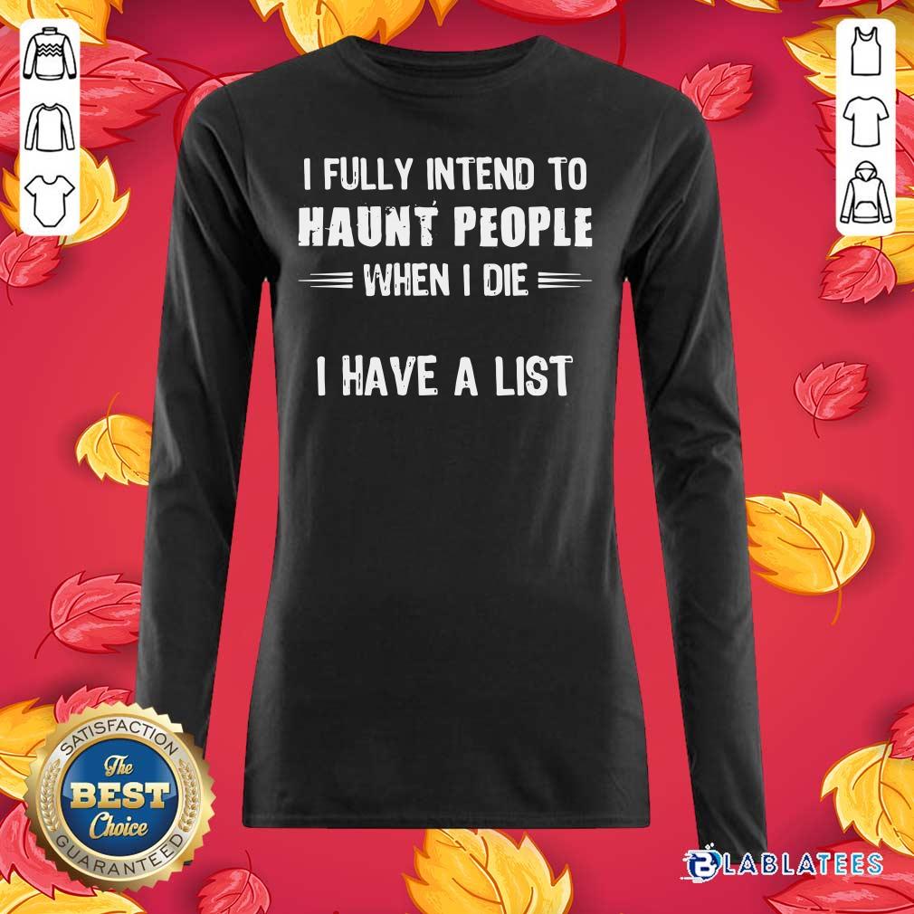Awesome I Fully Intend To Haunt People When I Die I Have A List Shirt - Image 5