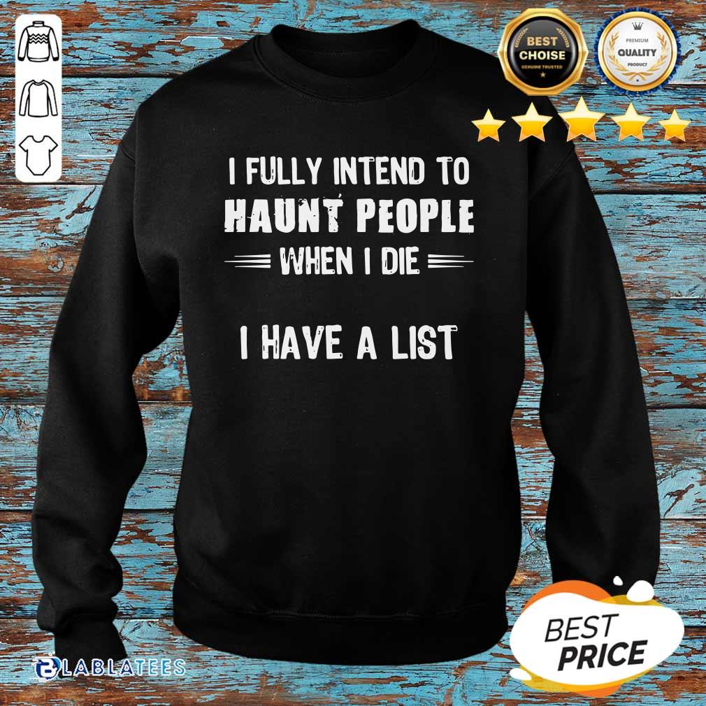 Awesome I Fully Intend To Haunt People When I Die I Have A List Shirt - Image 4