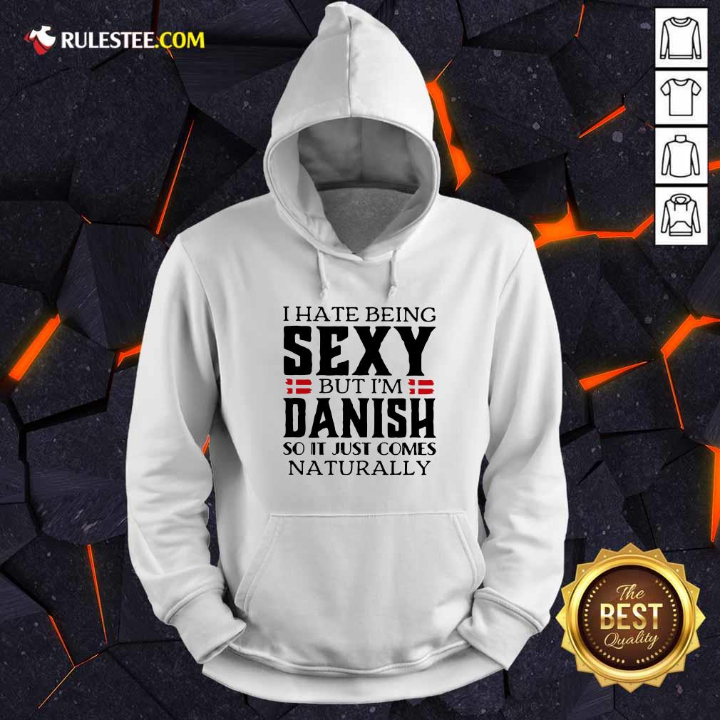Awesome I Hate Being Sexy But I’m Danish So It Just Comes Naturally Shirt - Image 2
