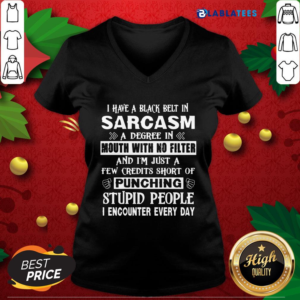 Awesome I Have A Black Belt In Sarcasm A Degree In Mouth With No Filter Of Punching Stupid People Shirt - Image 5