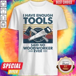 Awesome I Have Enough Tools Said No Woodworker Ever Vintage Shirt