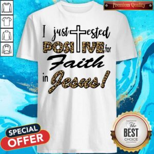 Awesome I Just Tested Positive For Faith In Jesus Shirt