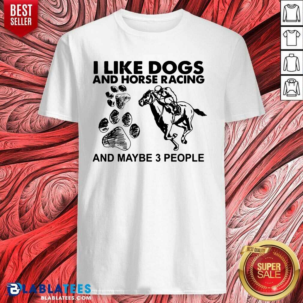 Awesome I Like Dogs And Horse Racing And Maybe 3 People Shirt
