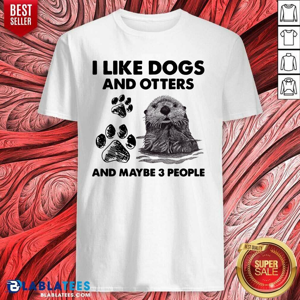 Awesome I Like Dogs And Otters And Maybe 3 People Shirt