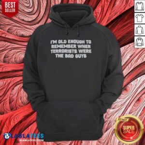 Alternative view of Awesome I'm Old Enough To Remember When Terrorists Were The Bad Guys Political Slogan Shirt