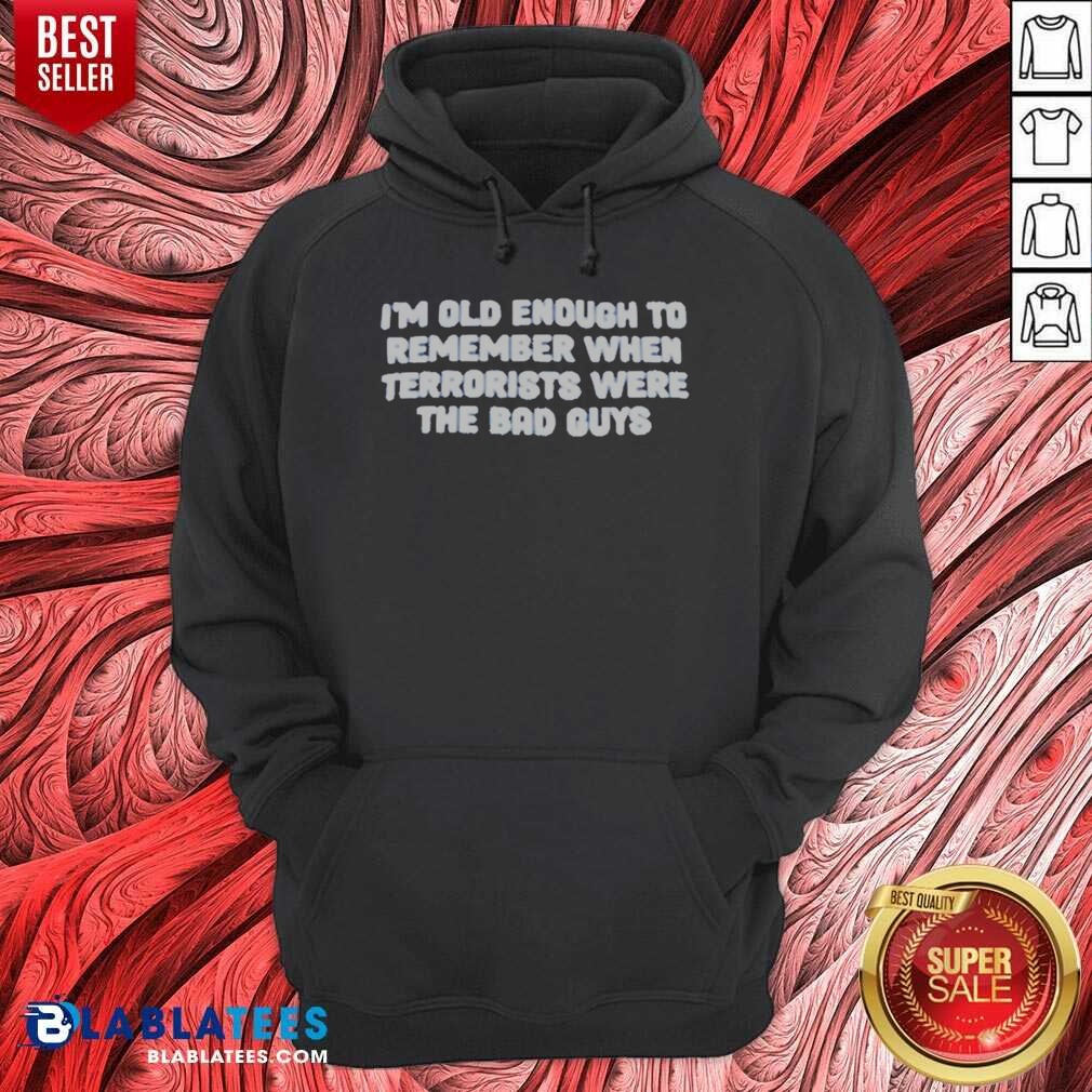 Awesome I'm Old Enough To Remember When Terrorists Were The Bad Guys Political Slogan Shirt - Image 2