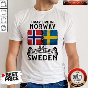 Awesome I May Live In Norway But My Story Began In Sweden Shirt