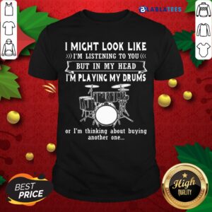 Awesome I Might Look Like Listening To You But In My Head I’m Playing Drums Shirt