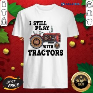 Awesome I Still Play With Tractors Shirt