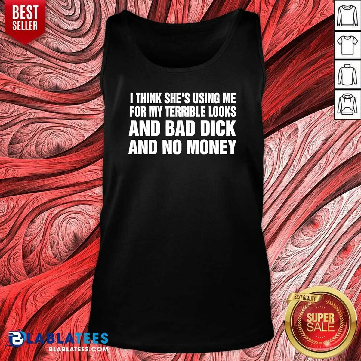 Awesome I Think She Is Using Me For My Terrible Looks And Bad Dick And No Money Text Shirt - Image 5