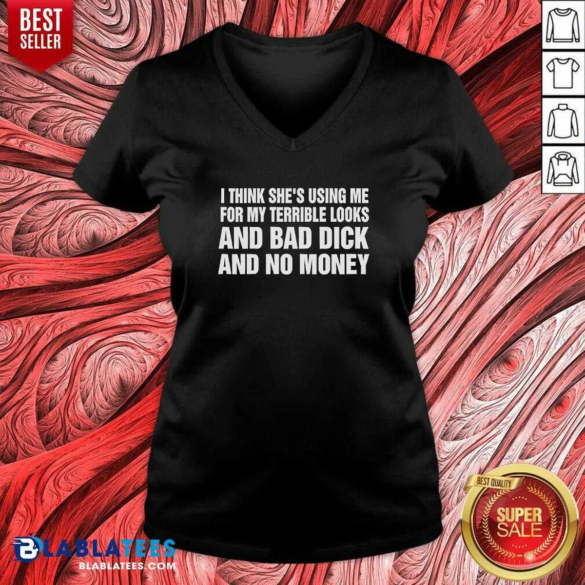 Awesome I Think She Is Using Me For My Terrible Looks And Bad Dick And No Money Text Shirt - Image 2