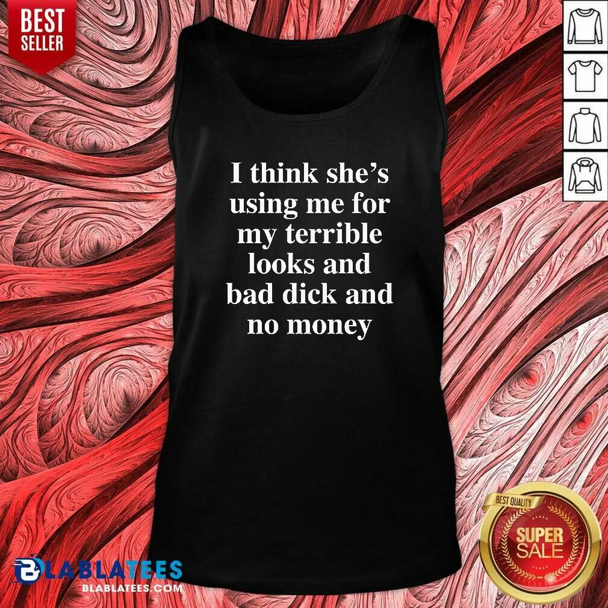 Awesome I Think She'S Using Me For My Terrible Looks And No Money And Bad Dick Shirt - Image 5