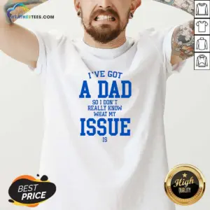 Alternative view of Awesome I'Ve Got A Dad So I Don'T Really Know What My Issue Is Shirt
