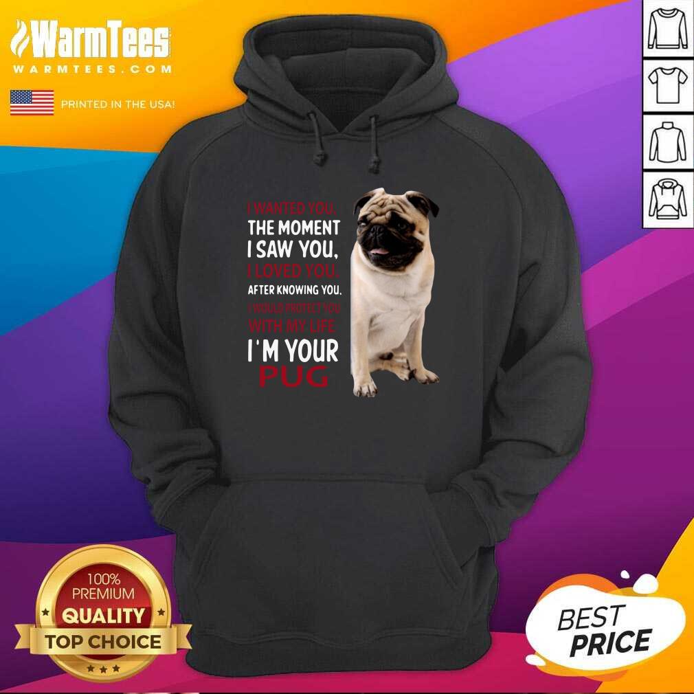 Awesome I Wanted You The Moment I Saw You I Loved You After Knowing You I’m Your Pug Shirt - Image 2