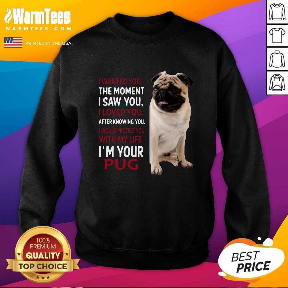 Awesome I Wanted You The Moment I Saw You I Loved You After Knowing You I’m Your Pug Shirt - Image 3