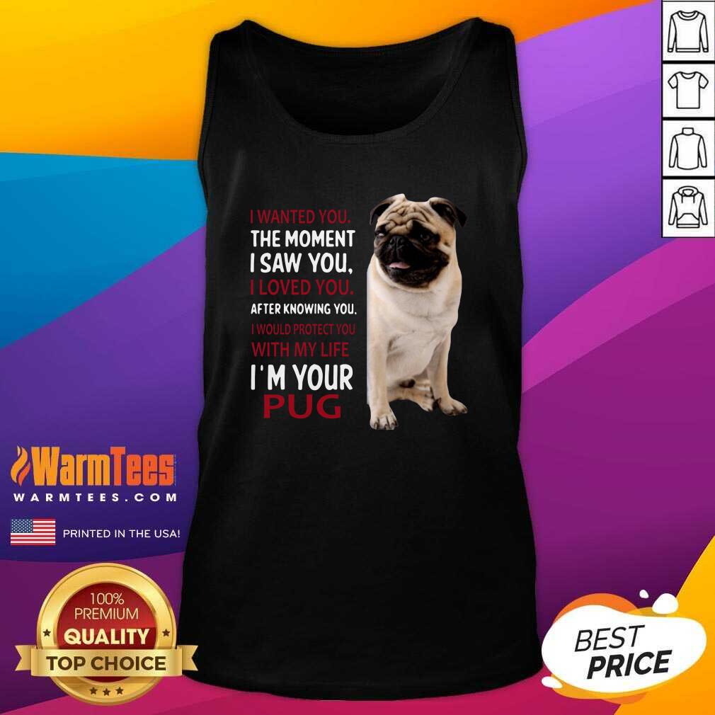 Awesome I Wanted You The Moment I Saw You I Loved You After Knowing You I’m Your Pug Shirt - Image 4