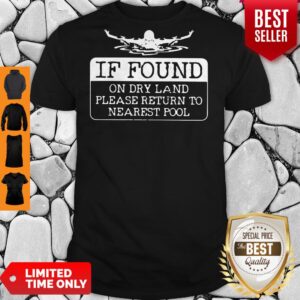 Awesome If Found On Dry Land Please Return To Nearest Pool Shirt