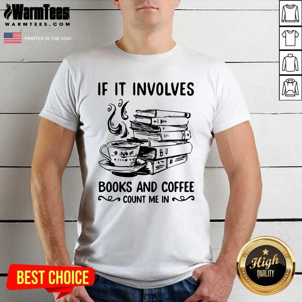 Awesome If It Involves Books And Coffee Count Me In Shirt