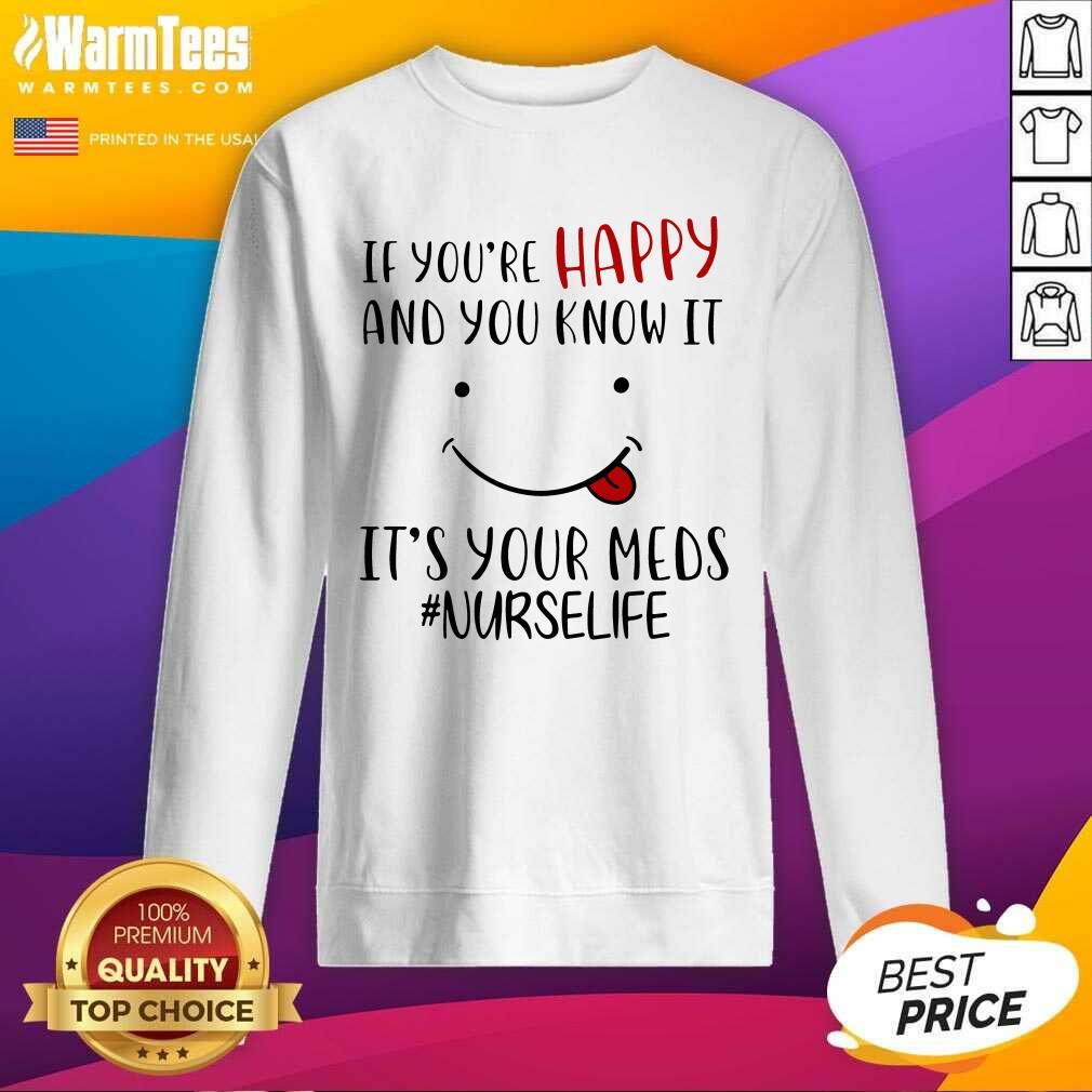 Awesome If You're Happy And You Know It It's Your Meds #Nurselife Shirt - Image 3