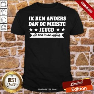 Awesome Ik Ben Anders Dan De Meeste Jeugd Ik Ben In De Vijftig Shirt