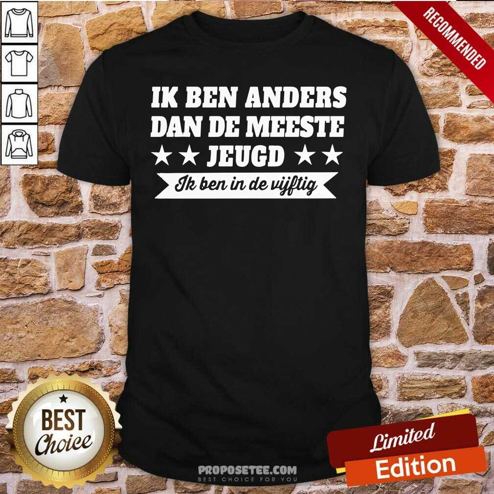 Awesome Ik Ben Anders Dan De Meeste Jeugd Ik Ben In De Vijftig Shirt