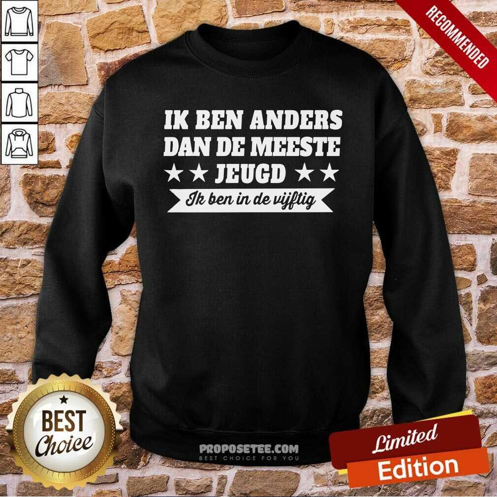 Awesome Ik Ben Anders Dan De Meeste Jeugd Ik Ben In De Vijftig Shirt - Image 5