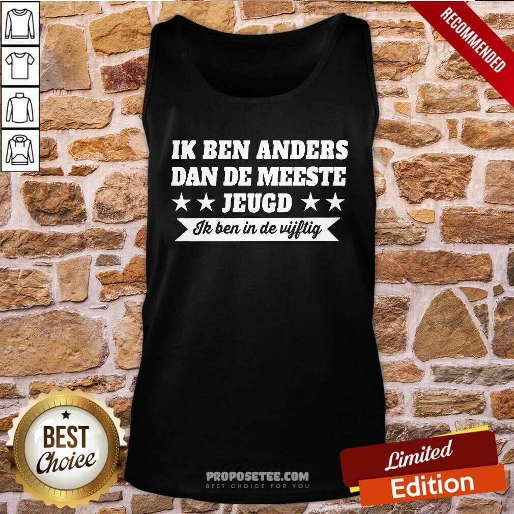Awesome Ik Ben Anders Dan De Meeste Jeugd Ik Ben In De Vijftig Shirt - Image 4