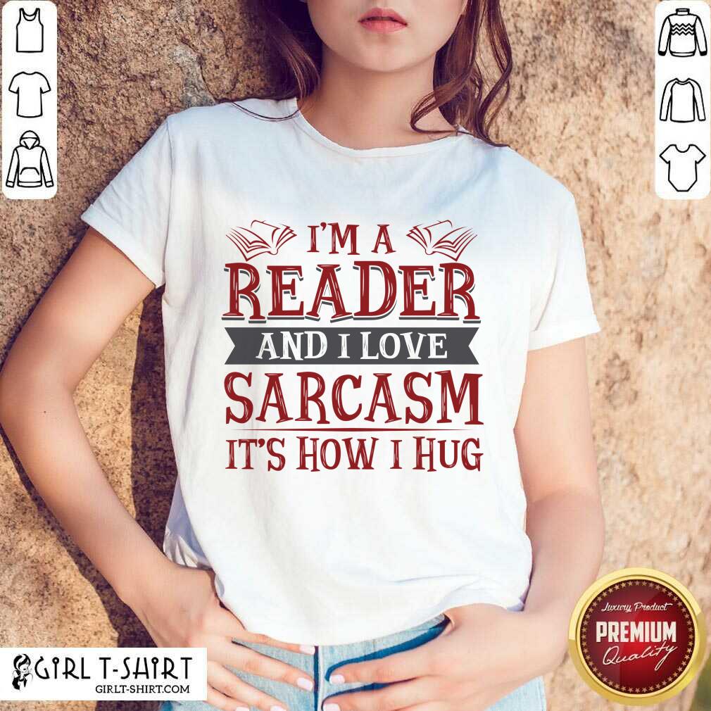 Awesome Im A Reader And I Love Sarcasm Its How I Hug Shirt