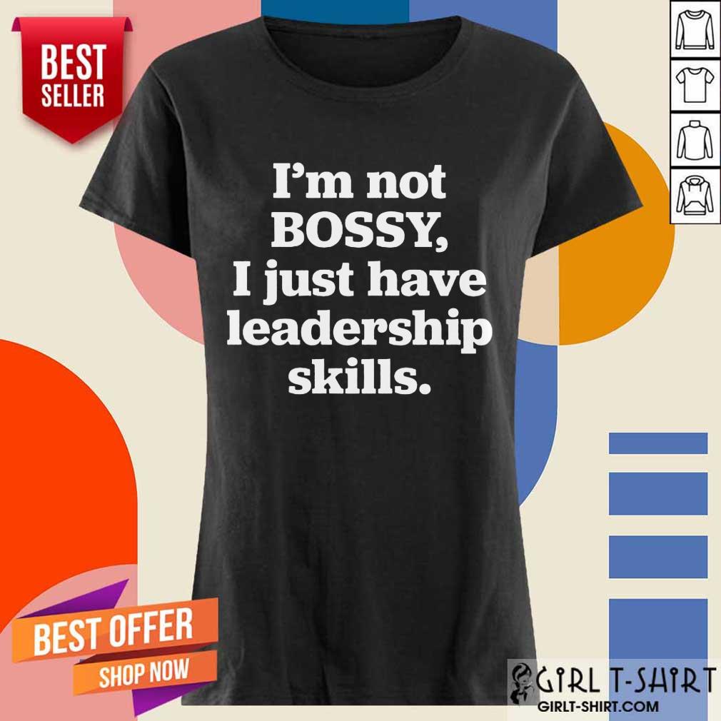 Awesome Im Not Bosy I Just Have Leadership Skills Shirt - Image 2