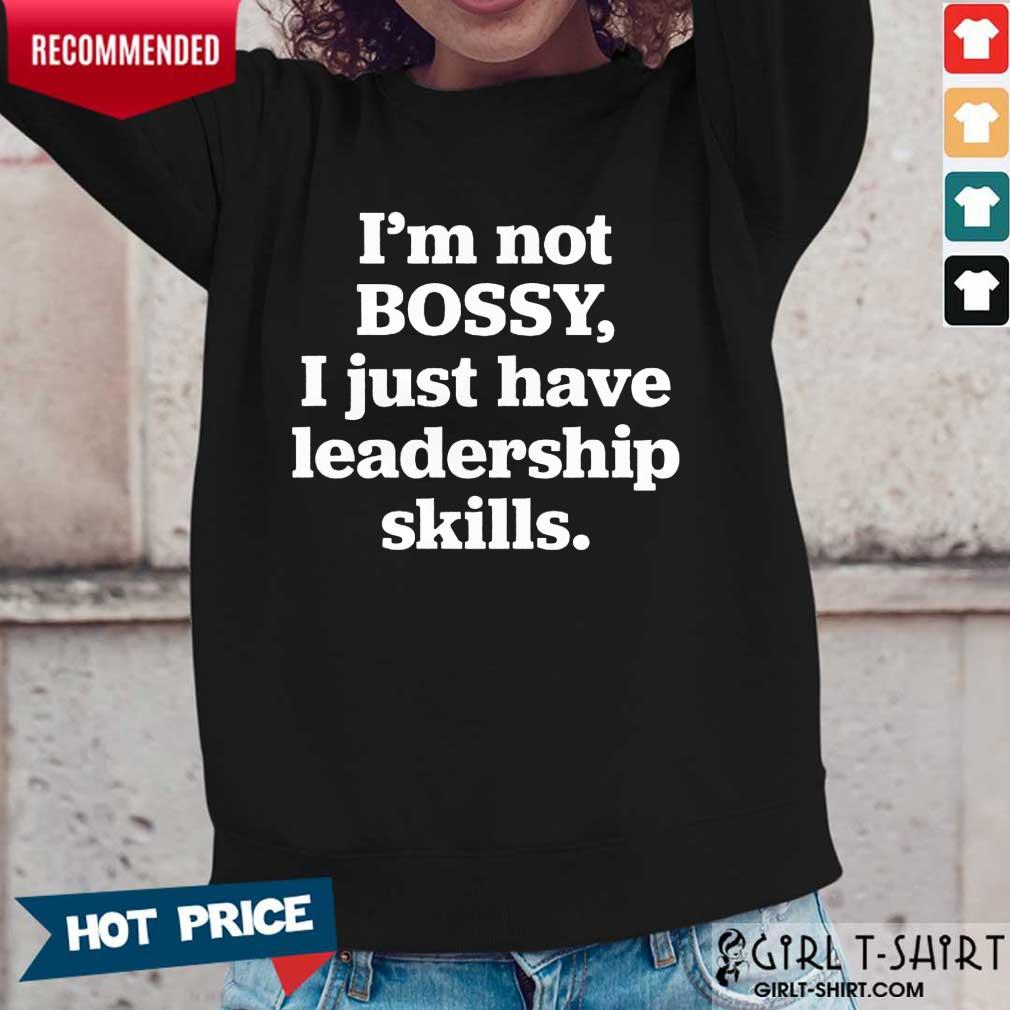 Awesome Im Not Bosy I Just Have Leadership Skills Shirt - Image 5